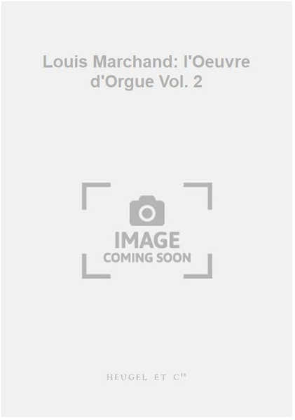 Louis Marchand: l'Oeuvre d'Orgue Vol. 2